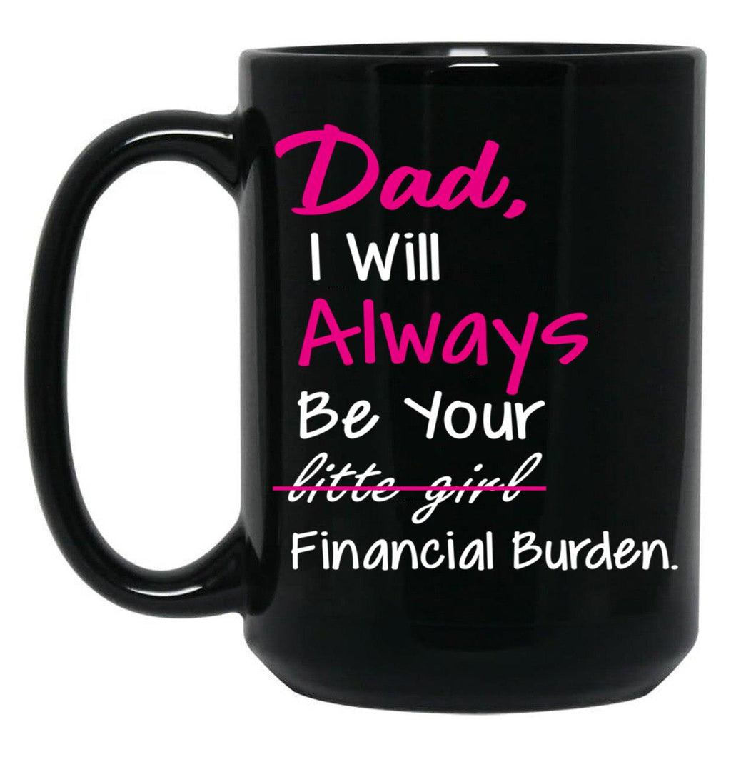 Dad I Will Always Be Your Financial Burden (1) Black Coffee Mug