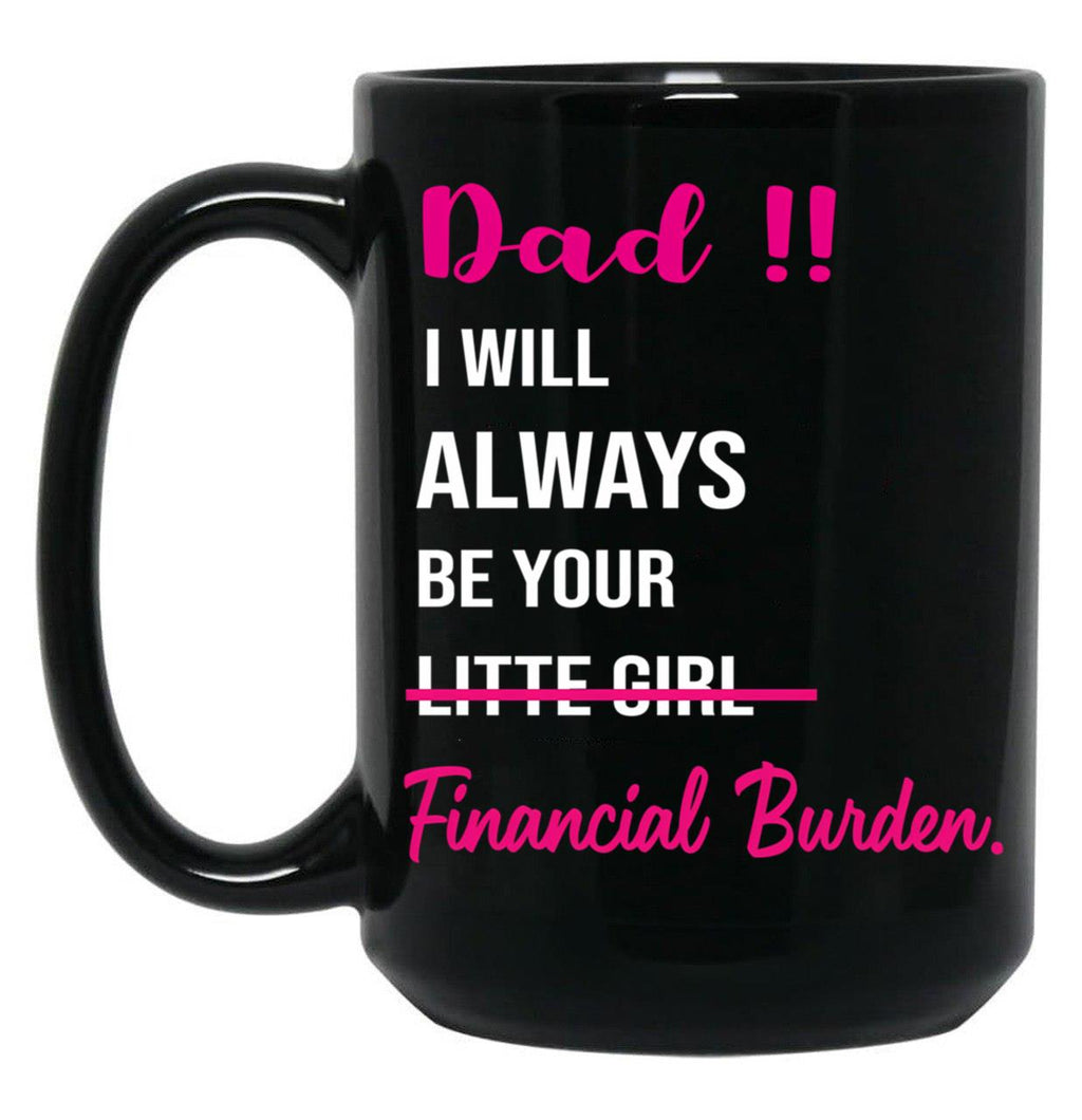 Dad I Will Always Be Your Financial Burden (2) Black Coffee Mug