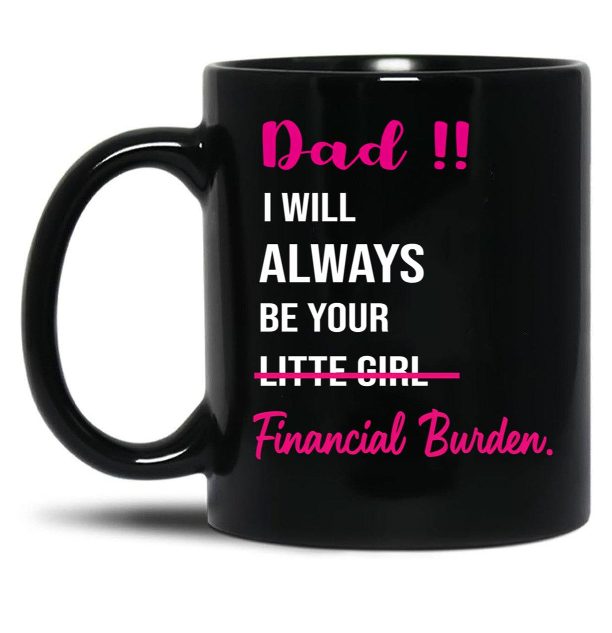 Dad I Will Always Be Your Financial Burden (3) Black Coffee Mug