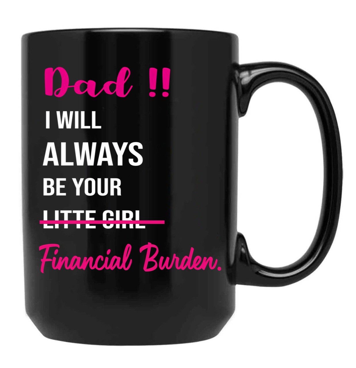 Dad I Will Always Be Your Financial Burden (3) Black Coffee Mug - Black
