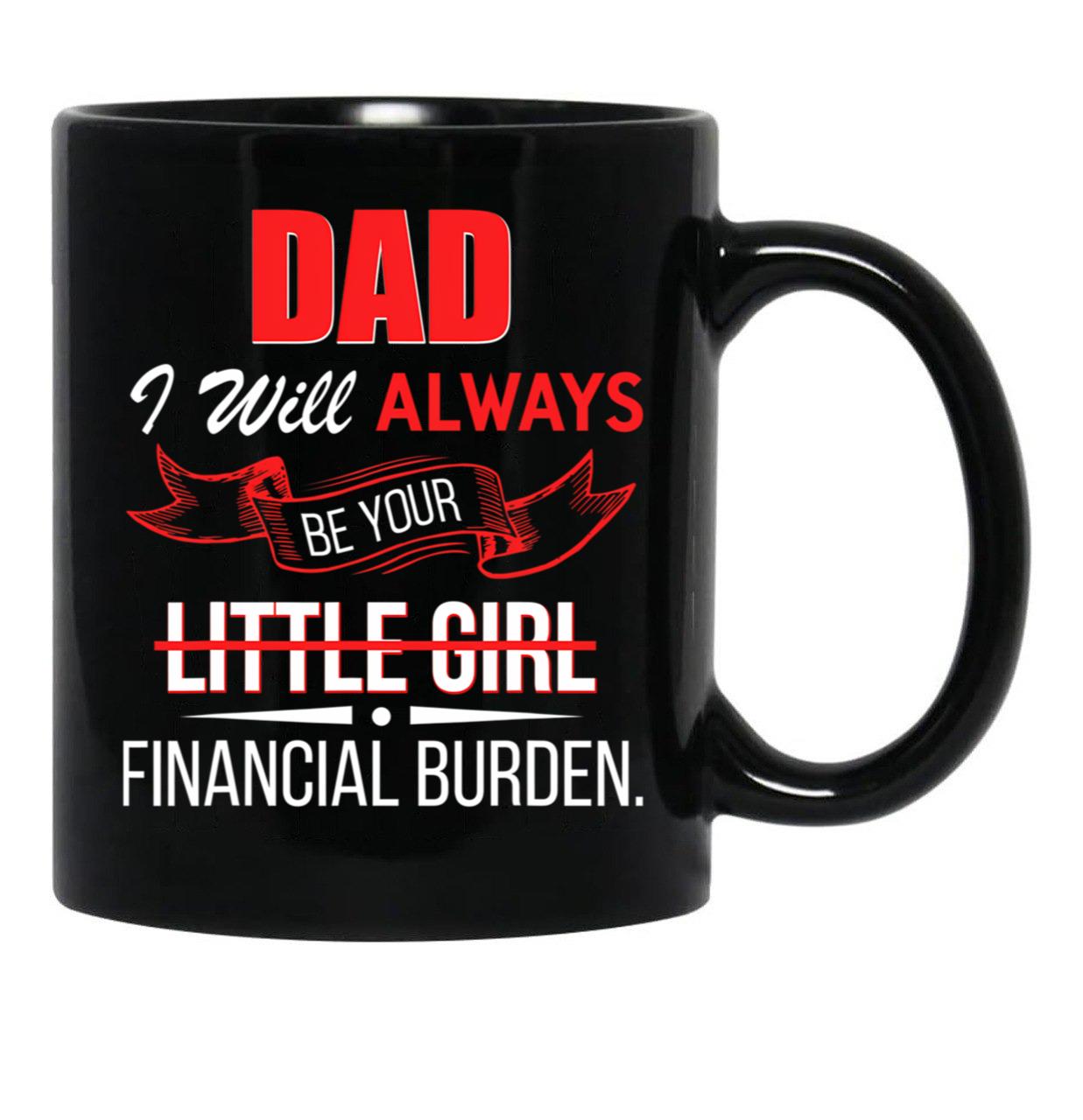 Dad I Will Always Be Your Financial Burden Black Coffee Mug - Black