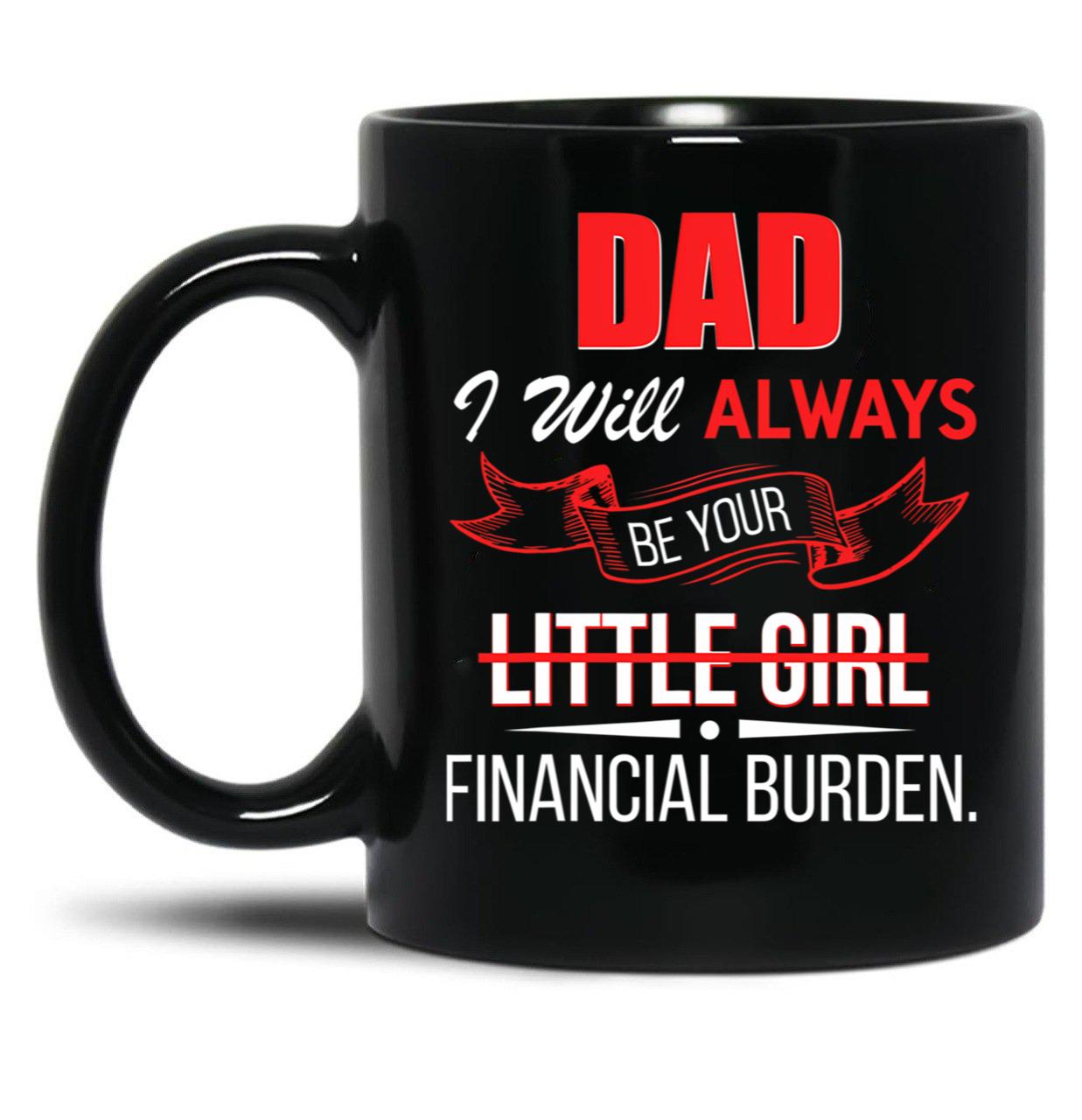 Dad I Will Always Be Your Financial Burden Black Coffee Mug