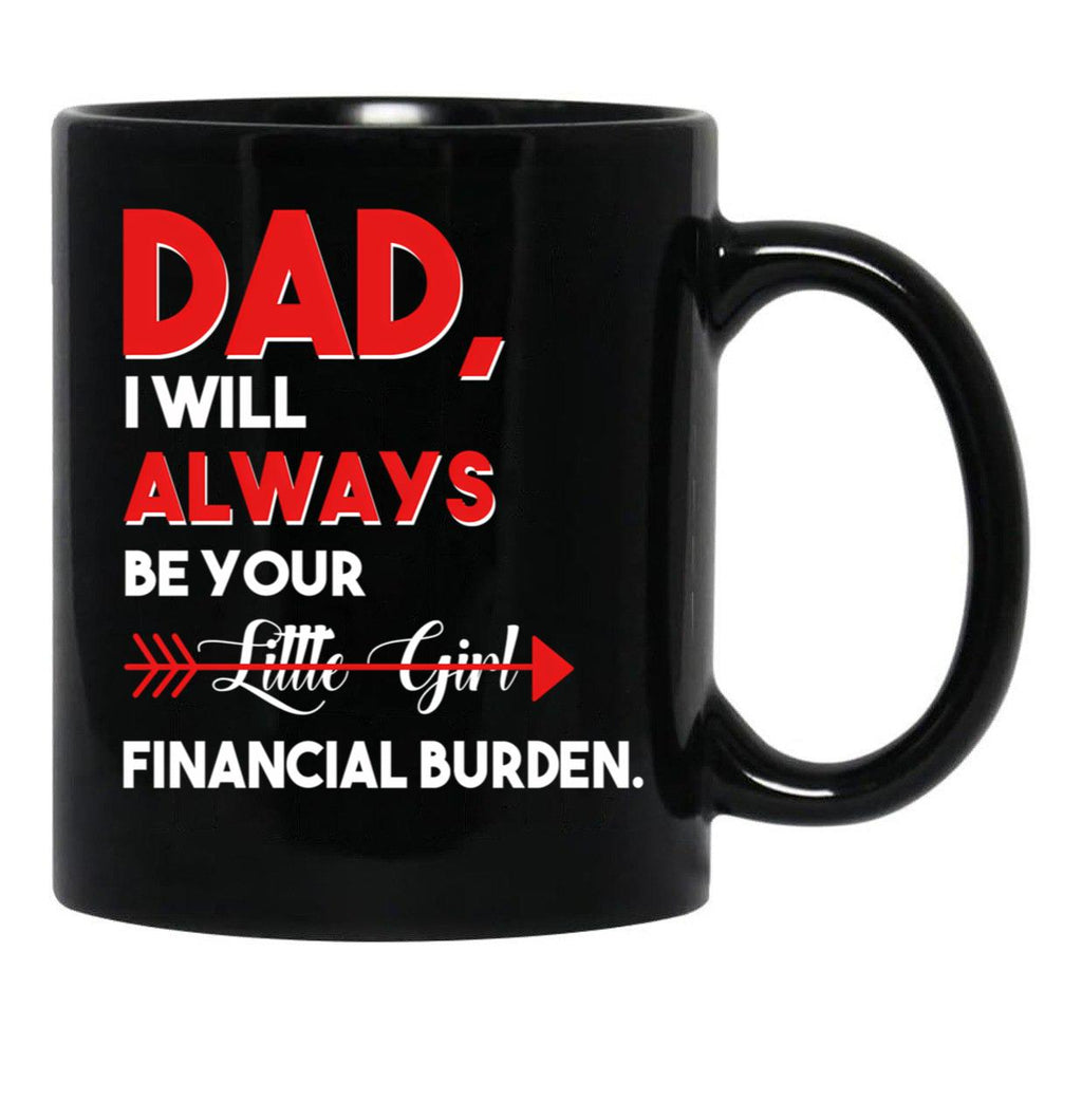 Dad I Will Always Be Your Little Girl Financial Burden Funny Dad Gift For Dad Father Fathers Day Gif Black Coffee Mug - Black