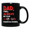 Dad I Will Always Be Your Little Girl Financial Burden Funny Dad Gift For Dad Father Fathers Day Gif Black Coffee Mug - Black