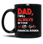 Dad I Will Always Be Your Little Girl Financial Burden Funny Dad Gift For Dad Father Fathers Day Gif Black Coffee Mug