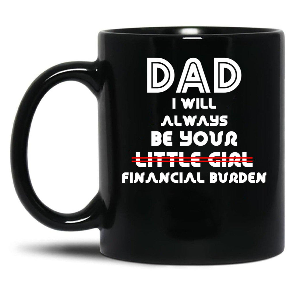 Dad I Will Always Be Your Little Girl Financial Burden (1) Black Coffee Mug