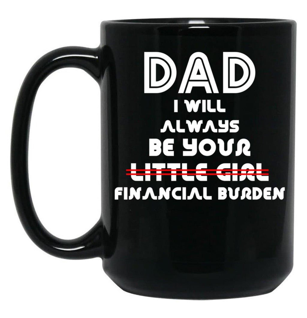 Dad I Will Always Be Your Little Girl Financial Burden (1) Black Coffee Mug