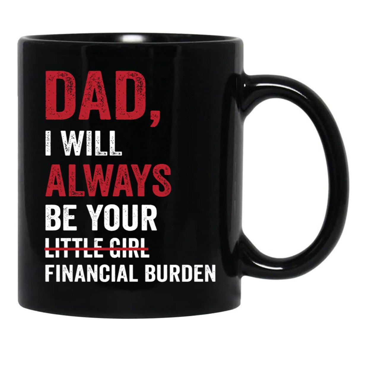 Dad I Will Always Be Your Little Girl Financial Burden Black Coffee Mug - Black