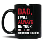 Dad I Will Always Be Your Little Girl Financial Burden Black Coffee Mug