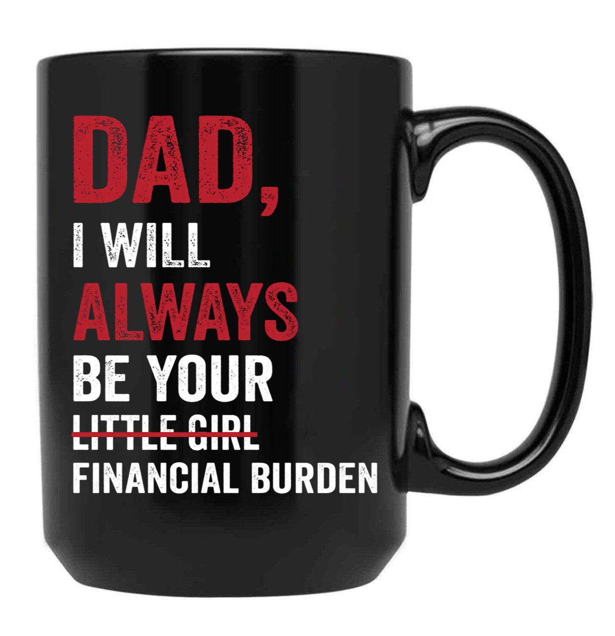 Dad I Will Always Be Your Little Girl Financial Burden Black Coffee Mug - Black