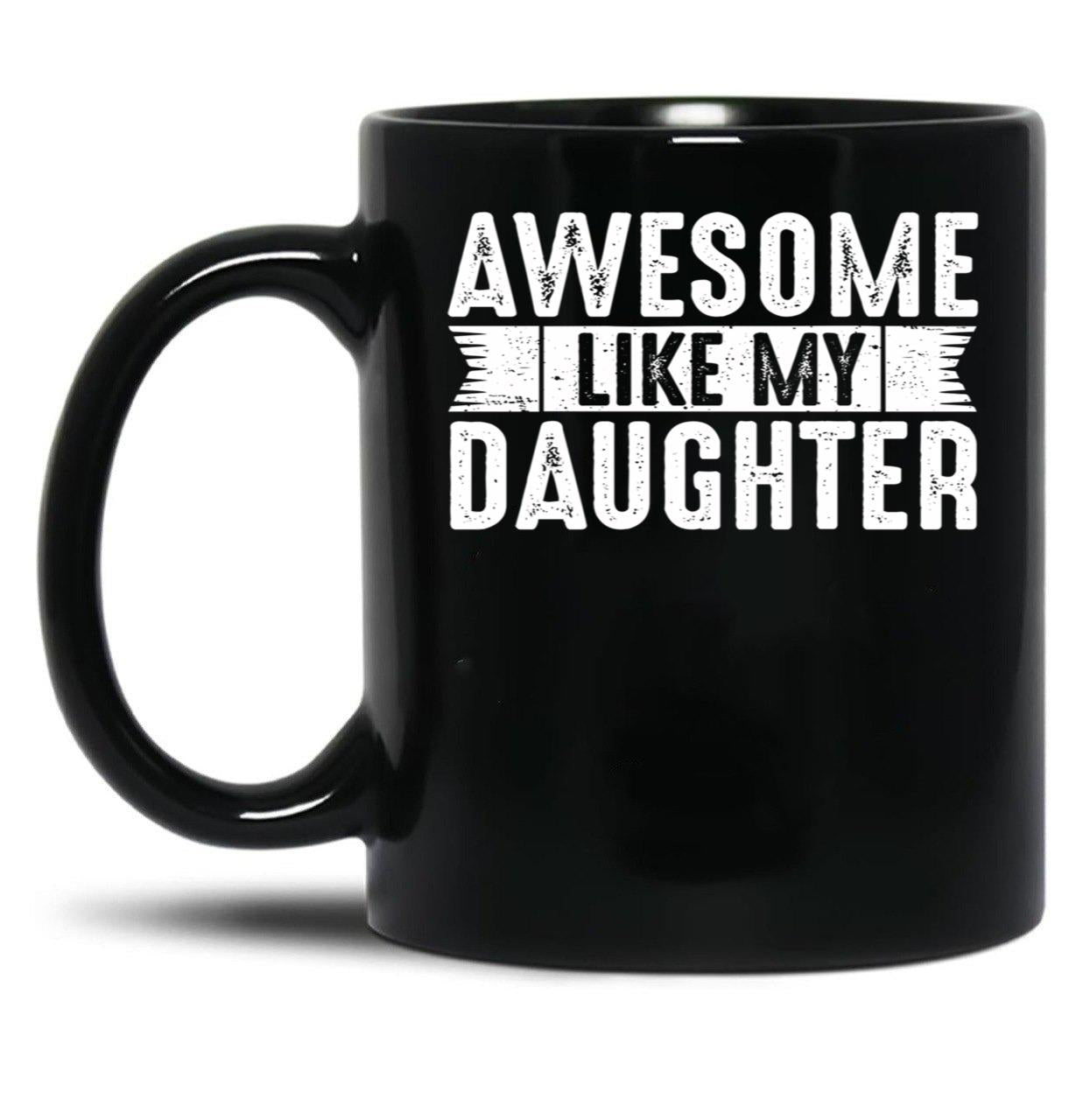 Dad Joke Awesome Like My Daughter Funny Fathers Day Gift For Daddy Of Girl Black Coffee Mug