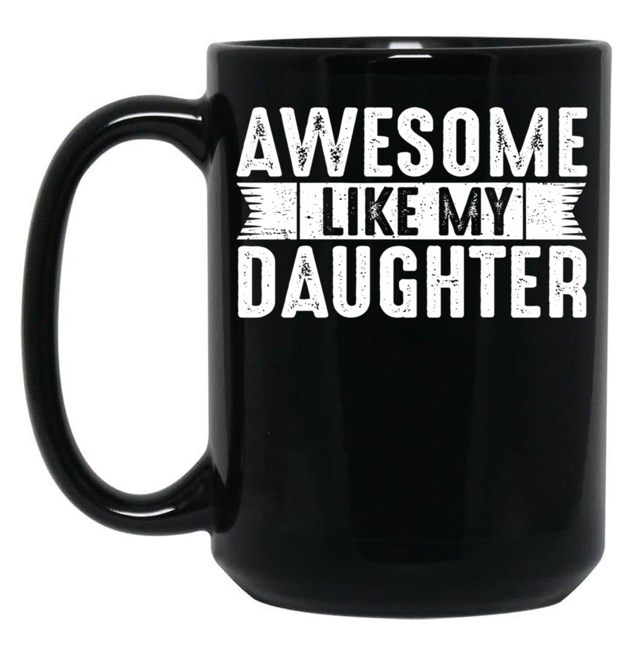 Dad Joke Awesome Like My Daughter Funny Fathers Day Gift For Daddy Of Girl Black Coffee Mug
