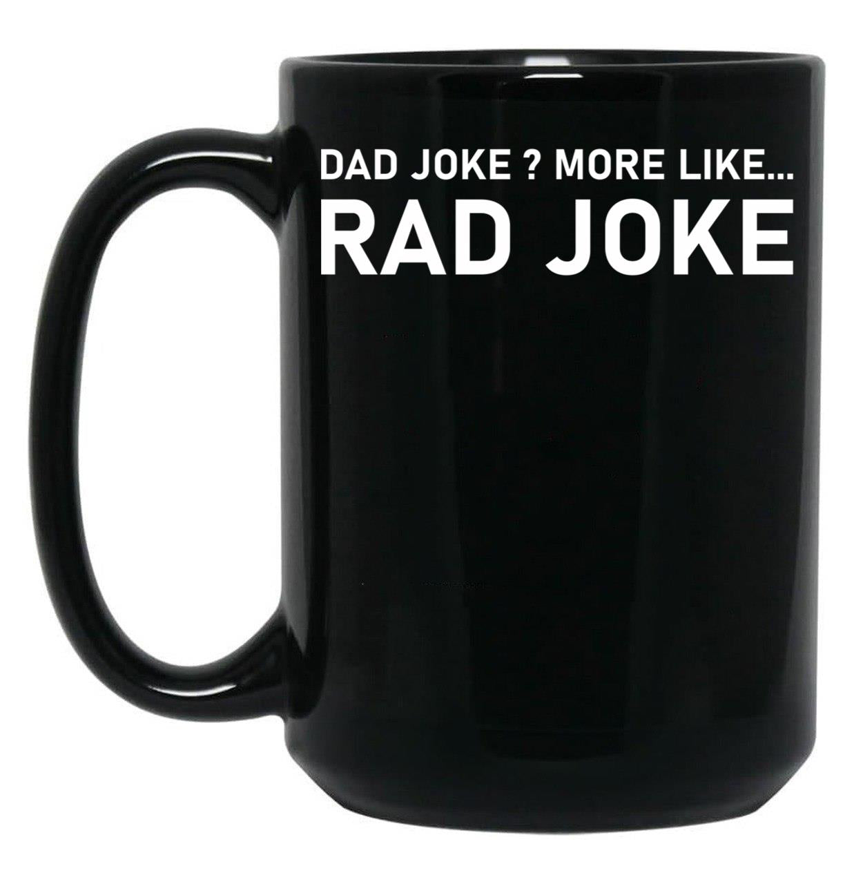 Dad Joke More Like Rad Joke Black Coffee Mug, Gift Coffee Mug