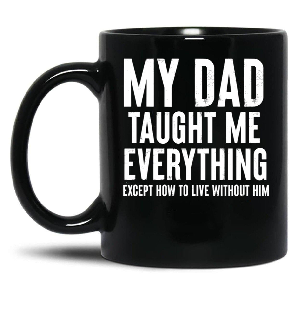 Dad Memorial - My Dad Taught Me Everything Black Coffee Mug