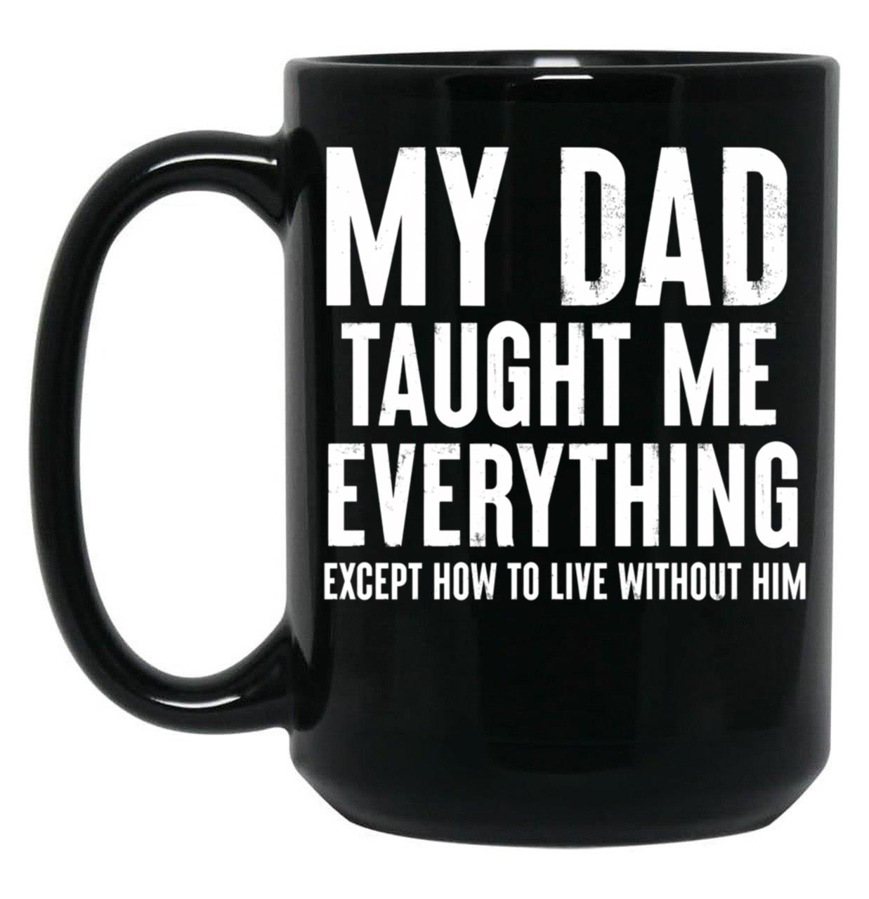 Dad Memorial - My Dad Taught Me Everything Black Coffee Mug