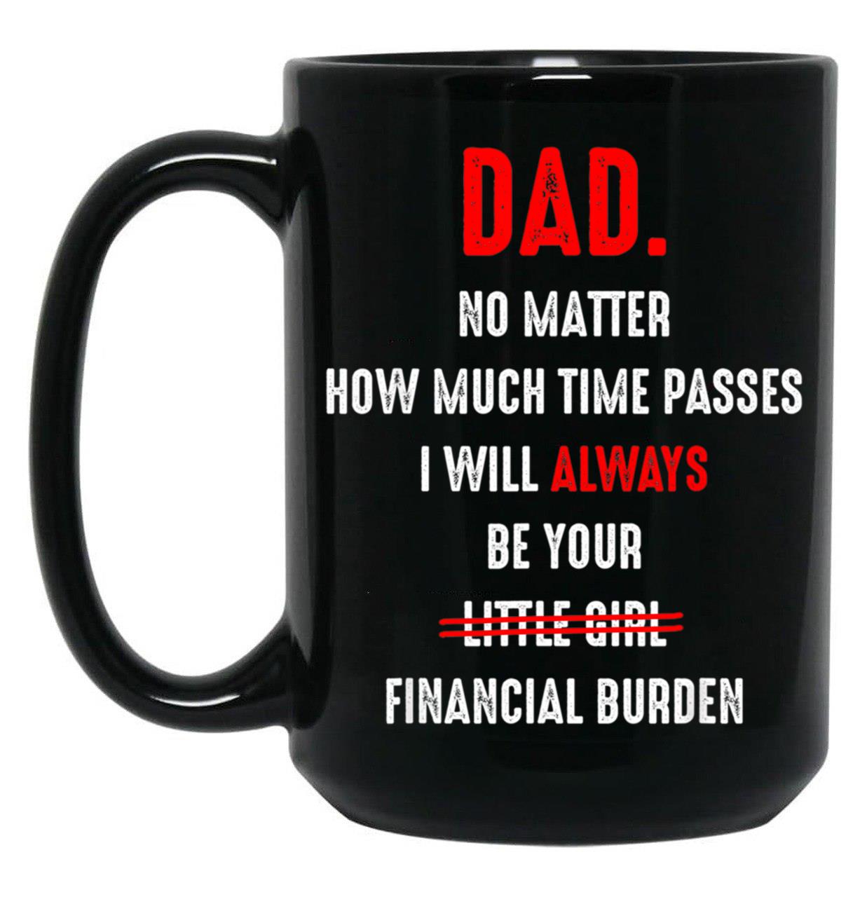 Dad No Matter How Much Time Passes I Will Always Be Your Black Coffee Mug