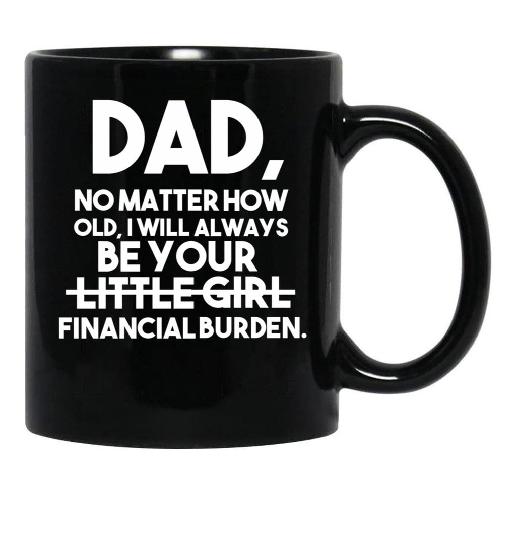 Dad No Matter How Old I Will Always Be Your Little Girl (Financial Burden) Black Coffee Mug - Black