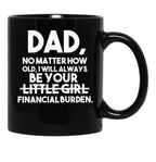 Dad No Matter How Old I Will Always Be Your Little Girl (Financial Burden) Black Coffee Mug - Black