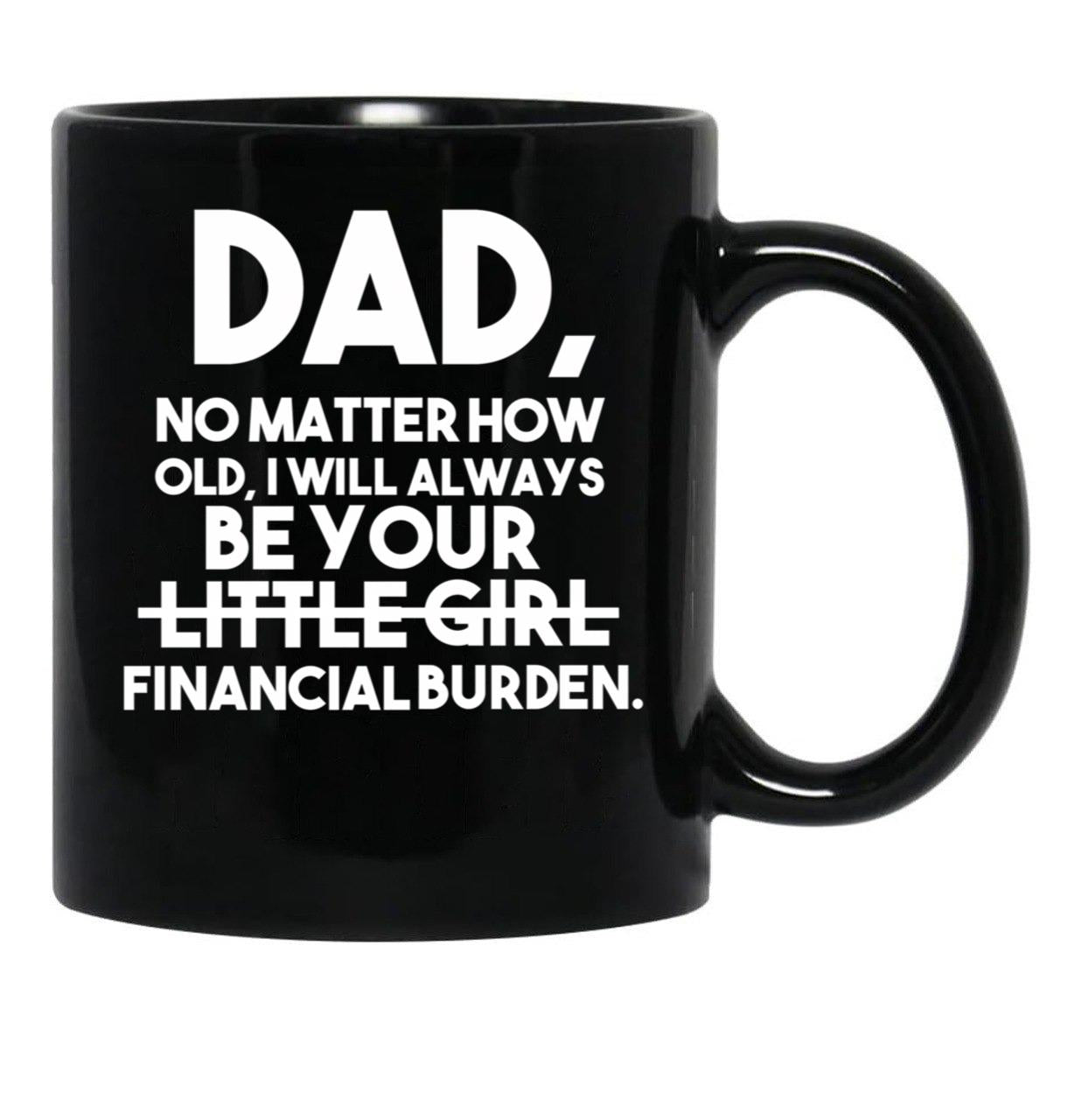 Dad No Matter How Old I Will Always Be Your Little Girl (Financial Burden) Black Coffee Mug - Black