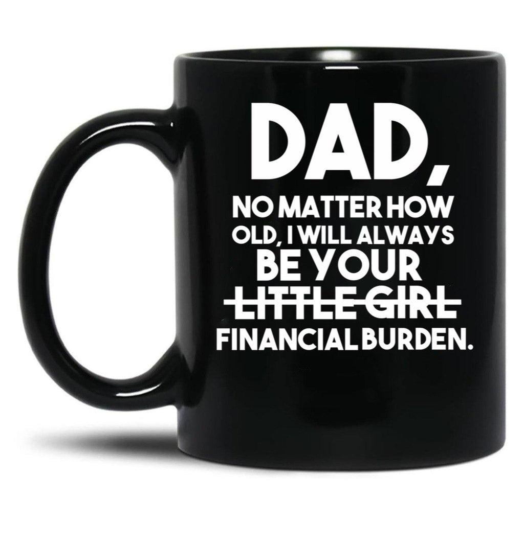 Dad No Matter How Old I Will Always Be Your Little Girl (Financial Burden) Black Coffee Mug