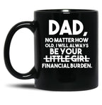 Dad No Matter How Old I Will Always Be Your Little Girl (Financial Burden) Black Coffee Mug