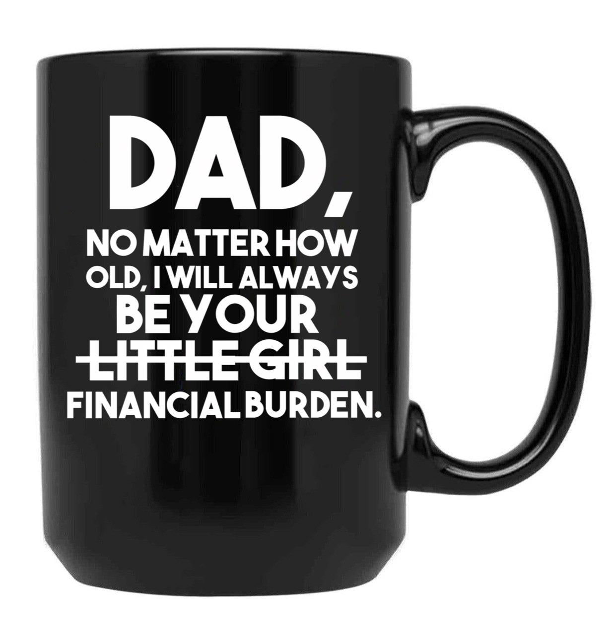 Dad No Matter How Old I Will Always Be Your Little Girl (Financial Burden) Black Coffee Mug - Black