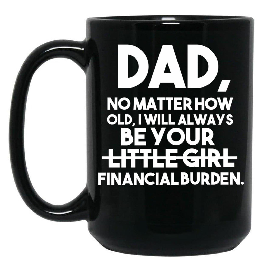 Dad No Matter How Old I Will Always Be Your Little Girl (Financial Burden) Black Coffee Mug