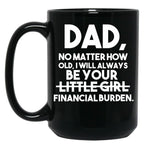 Dad No Matter How Old I Will Always Be Your Little Girl (Financial Burden) Black Coffee Mug