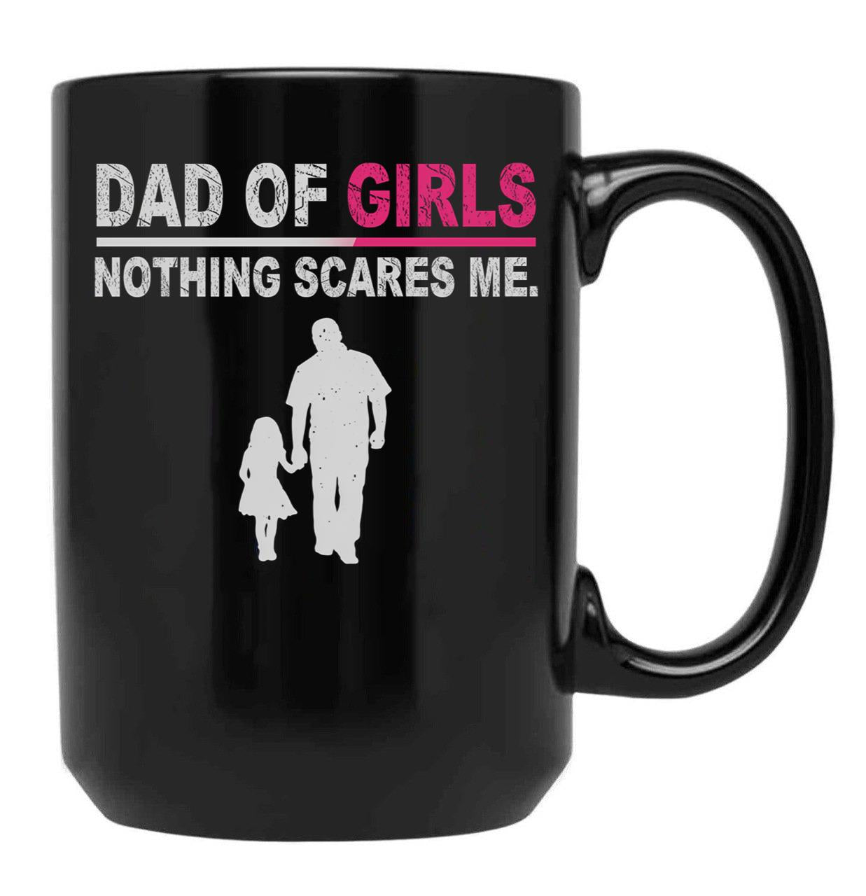 Dad Of Girls Nothing Scares Me Funny Fathers Day Black Coffee Mug - Black
