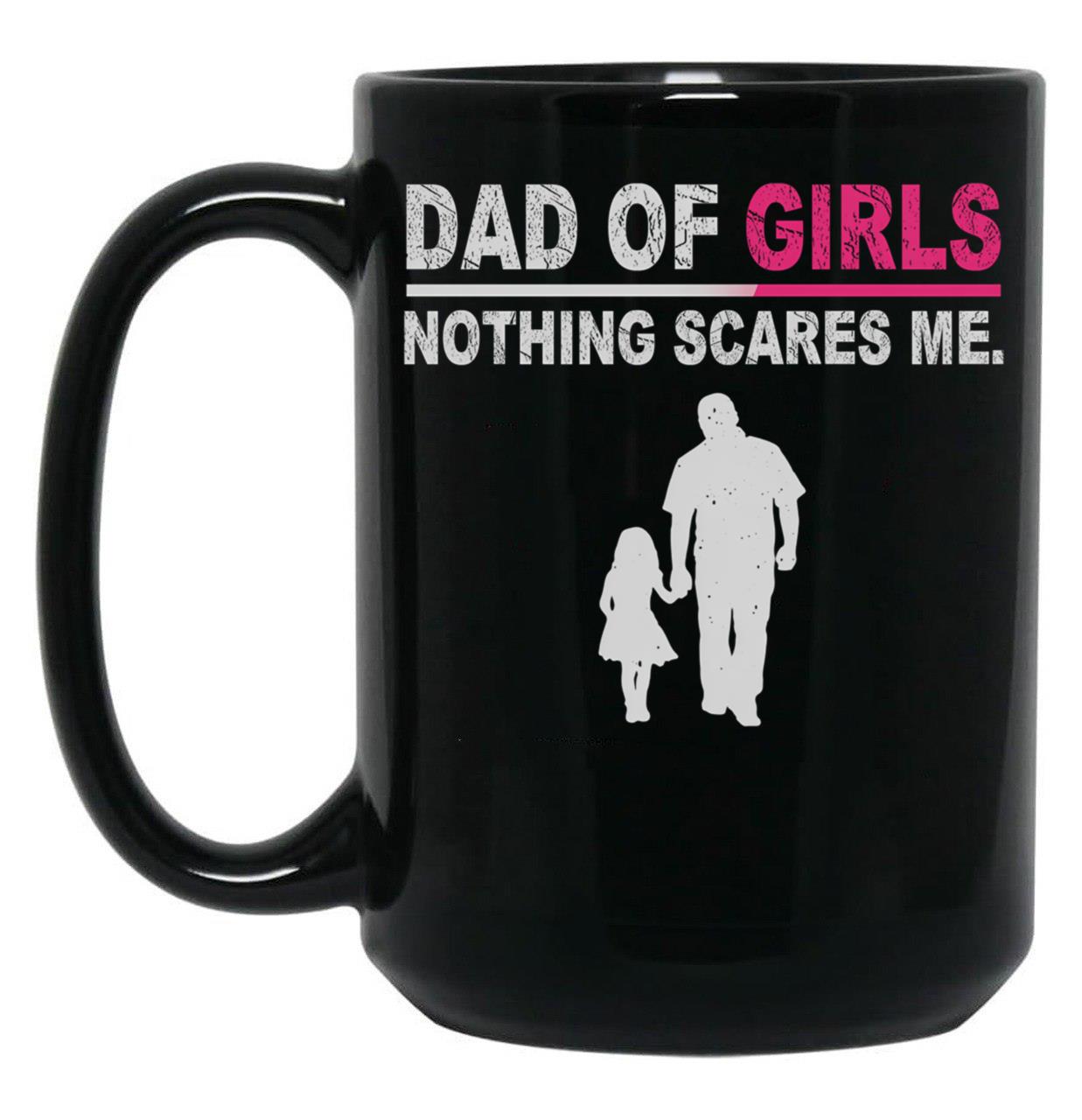Dad Of Girls Nothing Scares Me Funny Fathers Day Black Coffee Mug