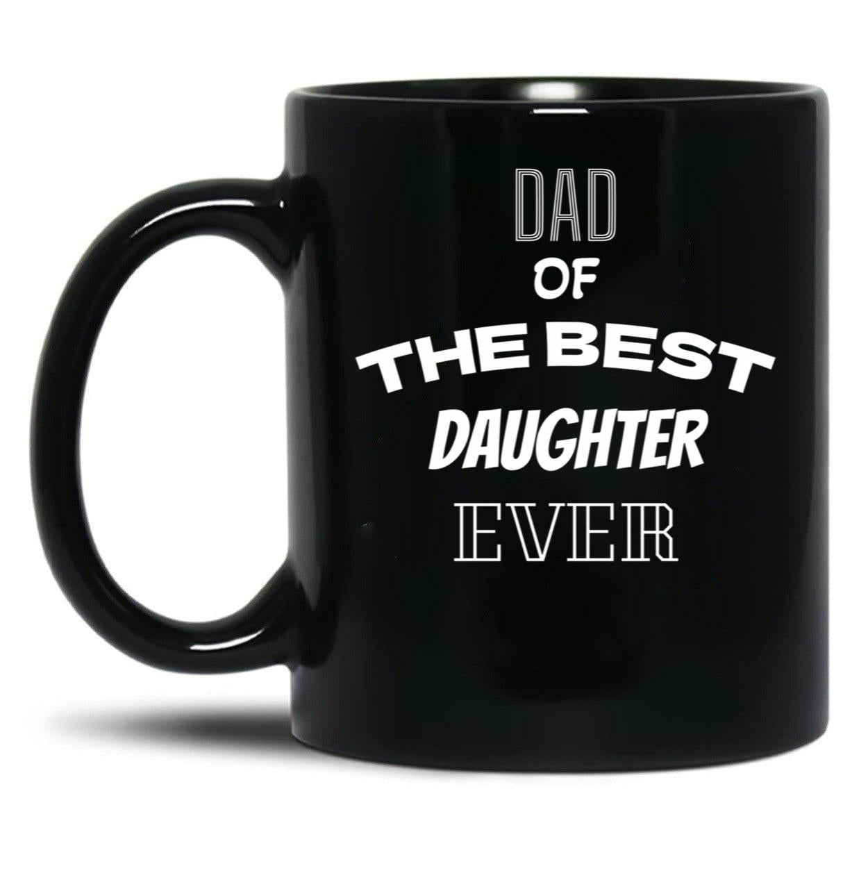 Dad Of The Best Daughter Ever Present For Parents Black Coffee Mug