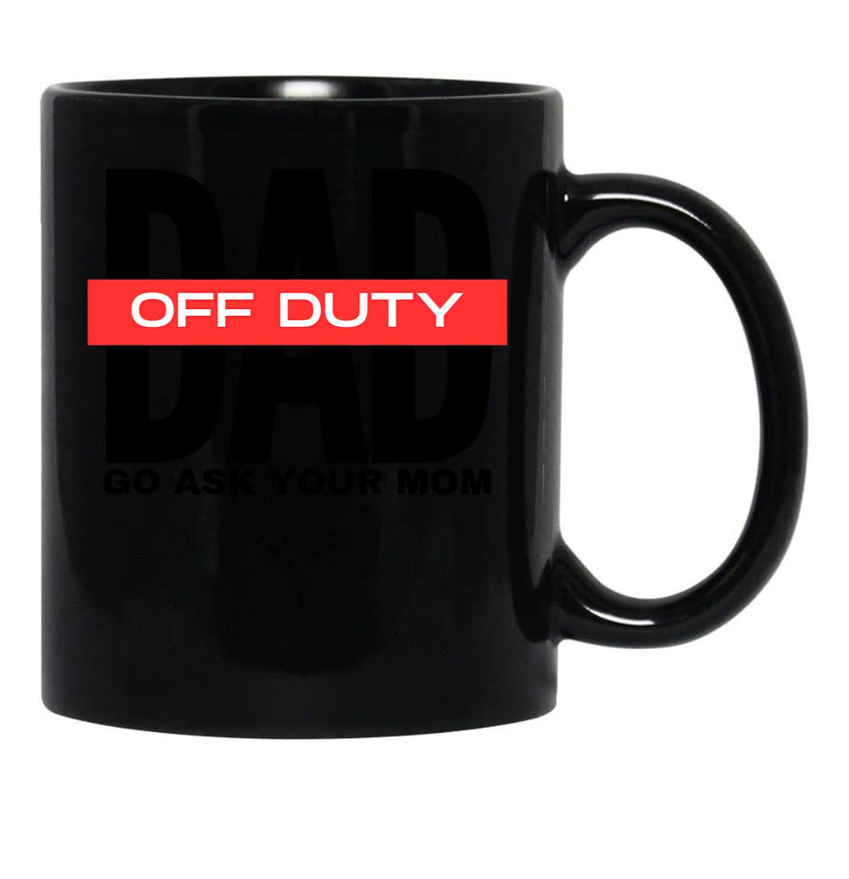 Dad Off Duty Go Ask Your Mom Black Coffee Mug, Gift Coffee Mug - Black