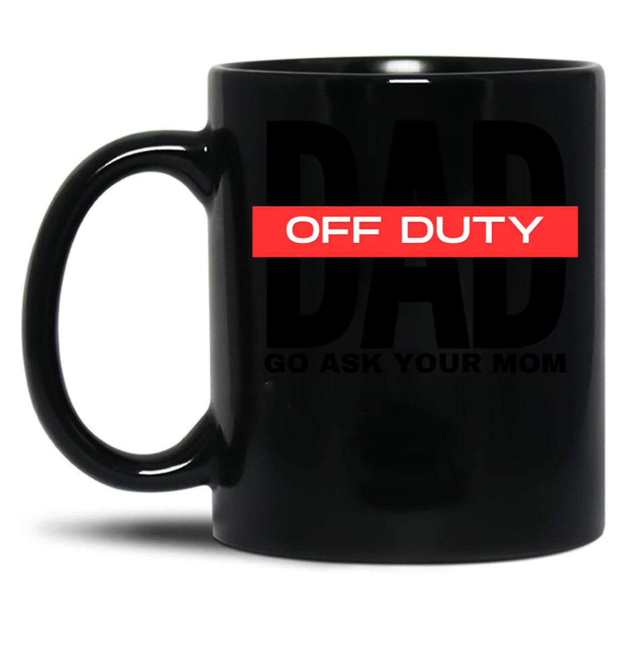 Dad Off Duty Go Ask Your Mom Black Coffee Mug, Gift Coffee Mug - Black