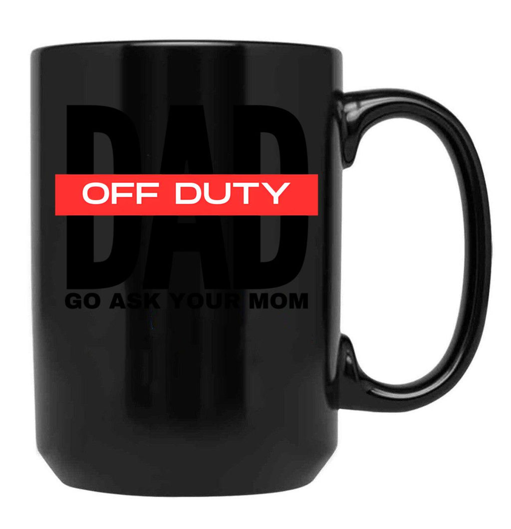 Dad Off Duty Go Ask Your Mom Black Coffee Mug, Gift Coffee Mug