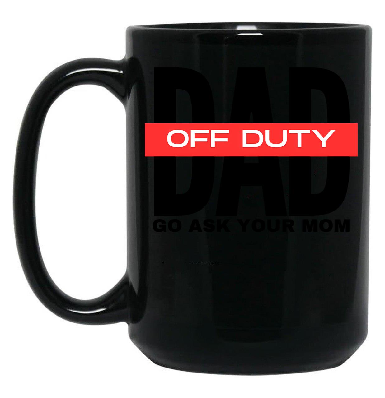 Dad Off Duty Go Ask Your Mom Black Coffee Mug, Gift Coffee Mug