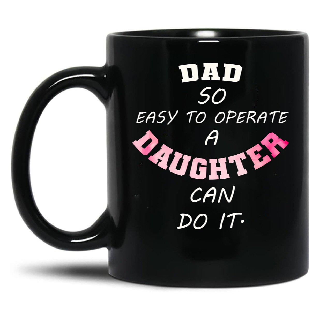 Dad Quote Dad So Easy To Operate A Daughter Can Do It Funny Dads Black Coffee Mug