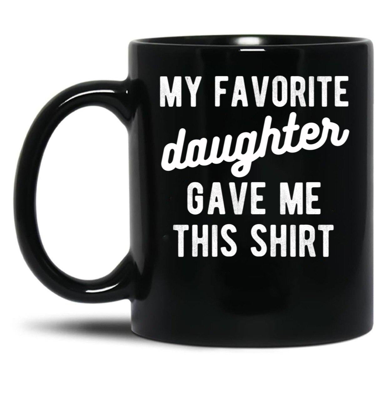 Dad Mug From Daughter My Favorite Daughter Black Coffee Mug