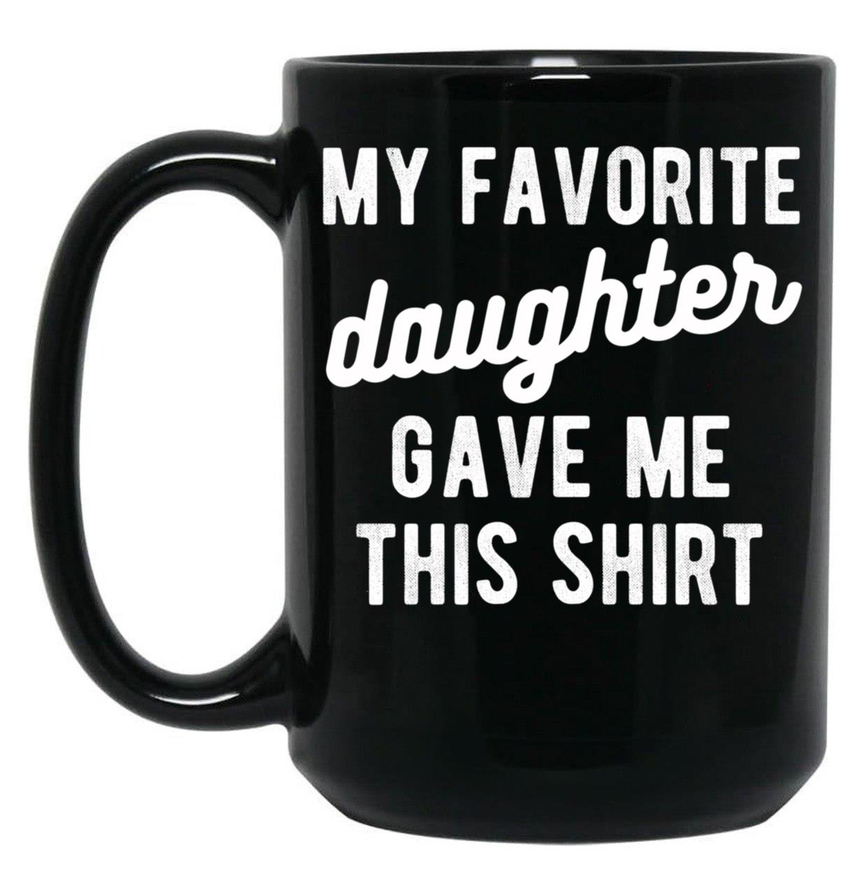 Dad Mug From Daughter My Favorite Daughter Black Coffee Mug