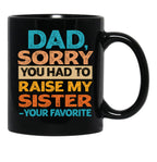 Dad Sorry You Had To Raise My Sister - Your Favorite Funny Black Coffee Mug - Black
