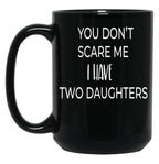 Dad Mug You Don'T Scare Me I Have Two Daughters Mug Dad Of Girls Mug Men'S Mug Father'S Day Funny Mug Best Dad Ever Cute Family Gift Idea For Mom Dad Sublings Black Coffee Mug