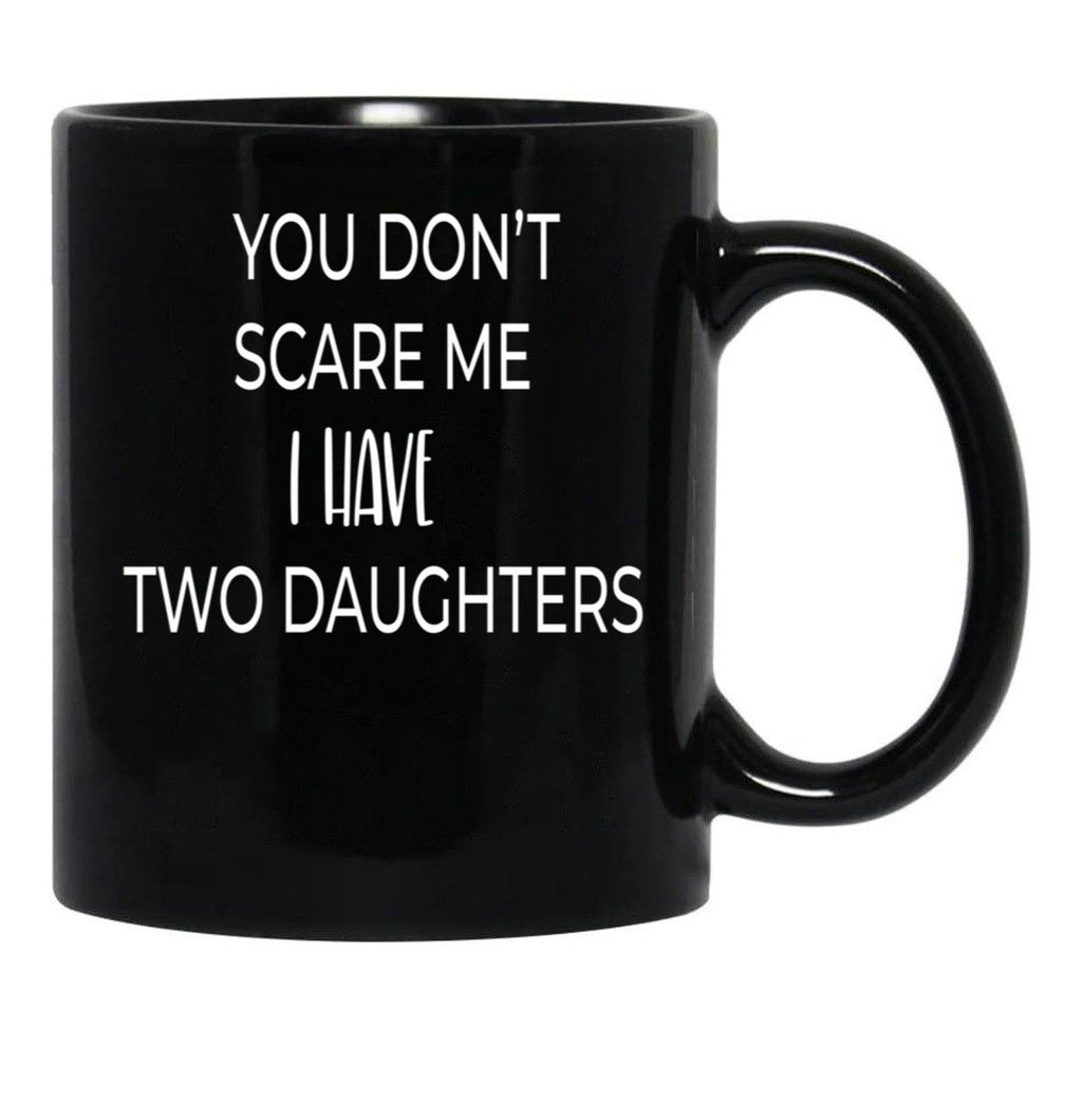 Dad Mug You Don'T Scare Me I Have Two Daughters Mug Dad Of Girls Mug Men'S Mug Father'S Day Funny Mug Best Dad Ever Cute Family Gift Idea For Mom Dad Sublings Black Coffee Mug - Black