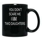 Dad Mug You Don'T Scare Me I Have Two Daughters Mug Dad Of Girls Mug Men'S Mug Father'S Day Funny Mug Best Dad Ever Cute Family Gift Idea For Mom Dad Sublings Black Coffee Mug - Black