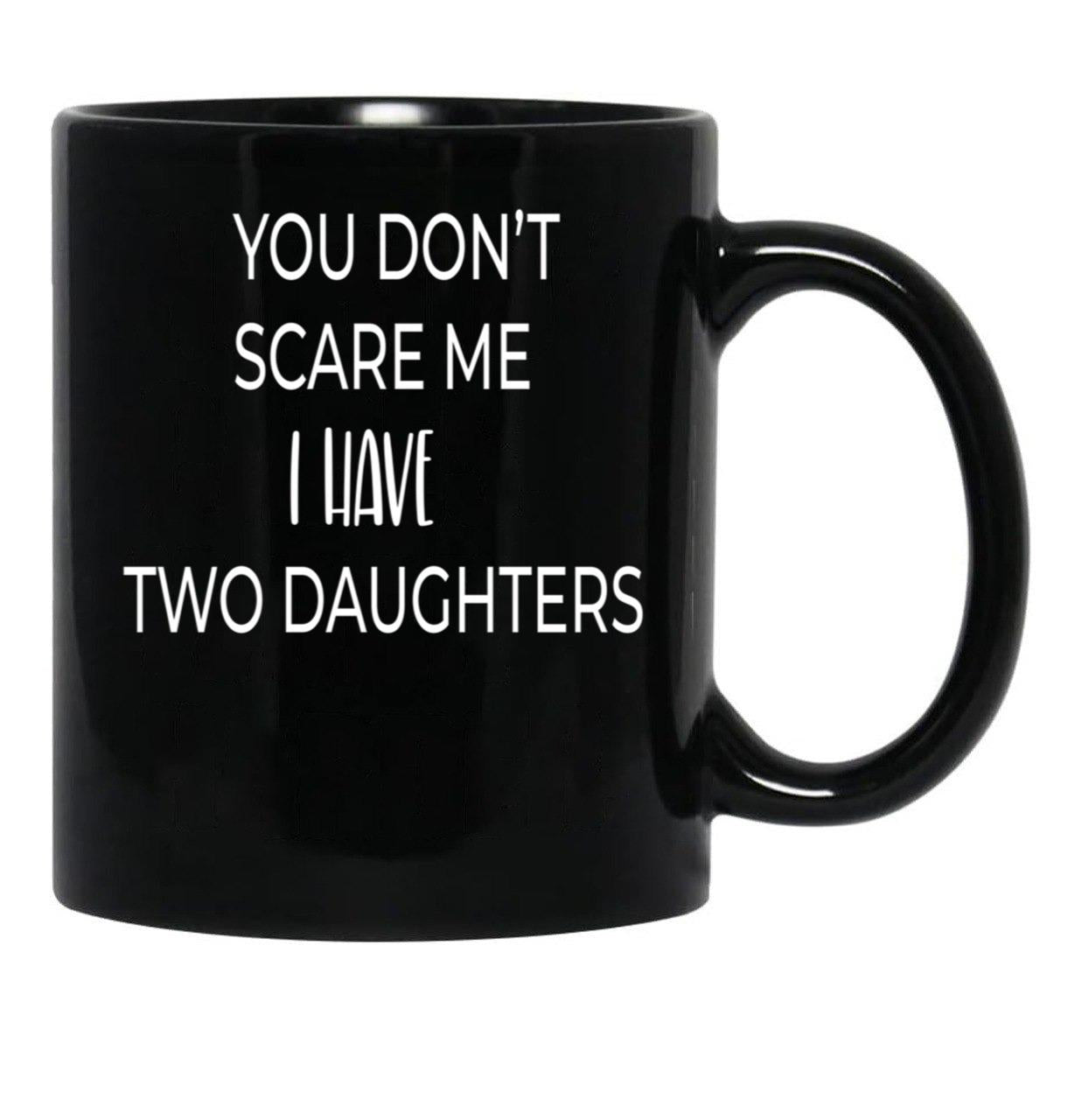 Dad Mug You Don'T Scare Me I Have Two Daughters Mug Dad Of Girls Mug Men'S Mug Father'S Day Funny Mug Best Dad Ever Cute Family Gift Idea For Mom Dad Sublings Black Coffee Mug - Black