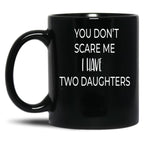Dad Mug You Don'T Scare Me I Have Two Daughters Mug Dad Of Girls Mug Men'S Mug Father'S Day Funny Mug Best Dad Ever Cute Family Gift Idea For Mom Dad Sublings Black Coffee Mug