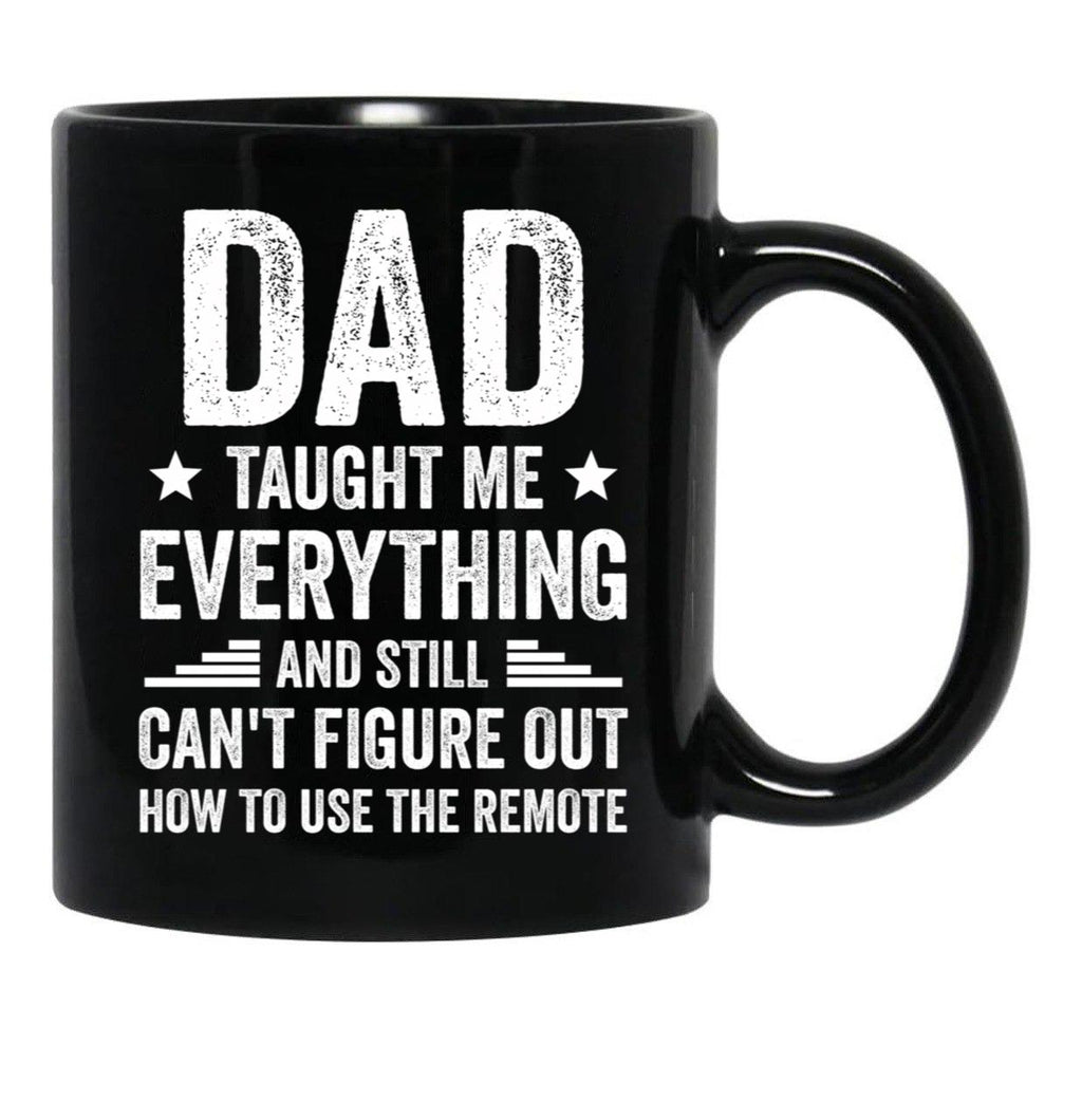 Dad Taught Me Everything And Still Cant Figure Out How To Use The Remote Fathers Day 2024 Black Coffee Mug - Black