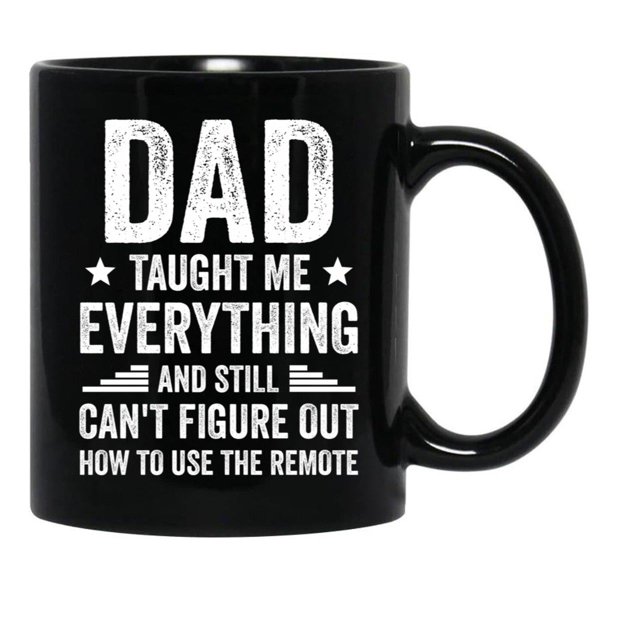 Dad Taught Me Everything And Still Cant Figure Out How To Use The Remote Fathers Day 2024 Black Coffee Mug - Black