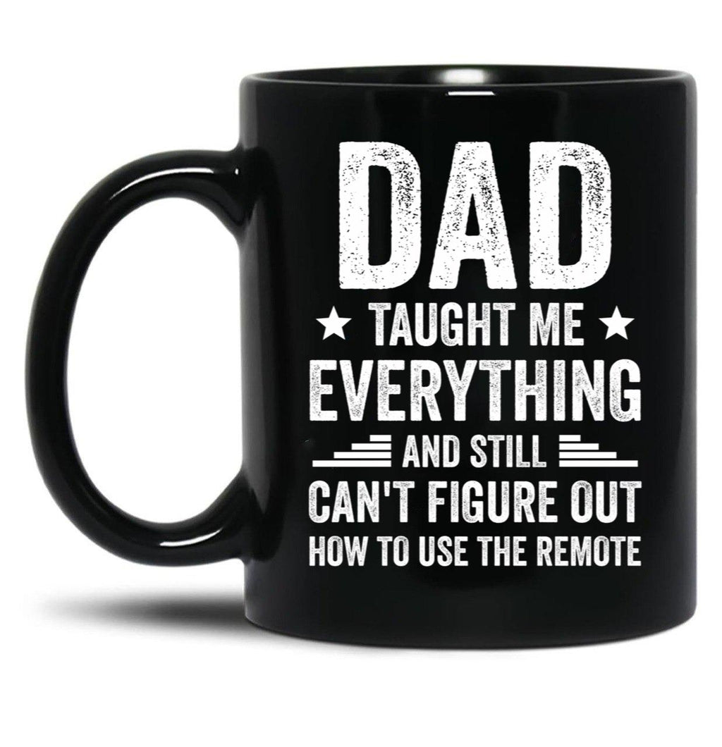 Dad Taught Me Everything And Still Cant Figure Out How To Use The Remote Fathers Day 2024 Black Coffee Mug