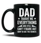 Dad Taught Me Everything And Still Cant Figure Out How To Use The Remote Fathers Day 2024 Black Coffee Mug
