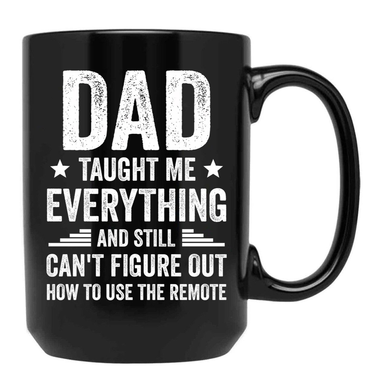 Dad Taught Me Everything And Still Cant Figure Out How To Use The Remote Fathers Day 2024 Black Coffee Mug - Black