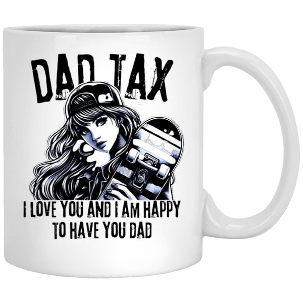 Dad Tax. I Love You And I Am Happy To Have You Dad White Coffee Mug - Black